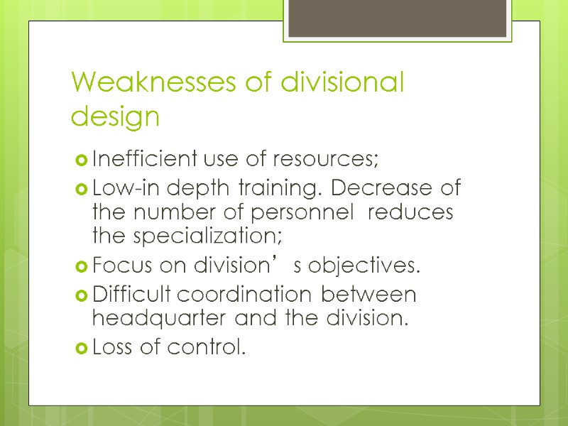 Weaknesses of divisional design Inefficient use of resources; Low-in depth training. Decrease of the